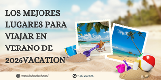 Los Mejores Lugares Para Viajar en Verano de 2026